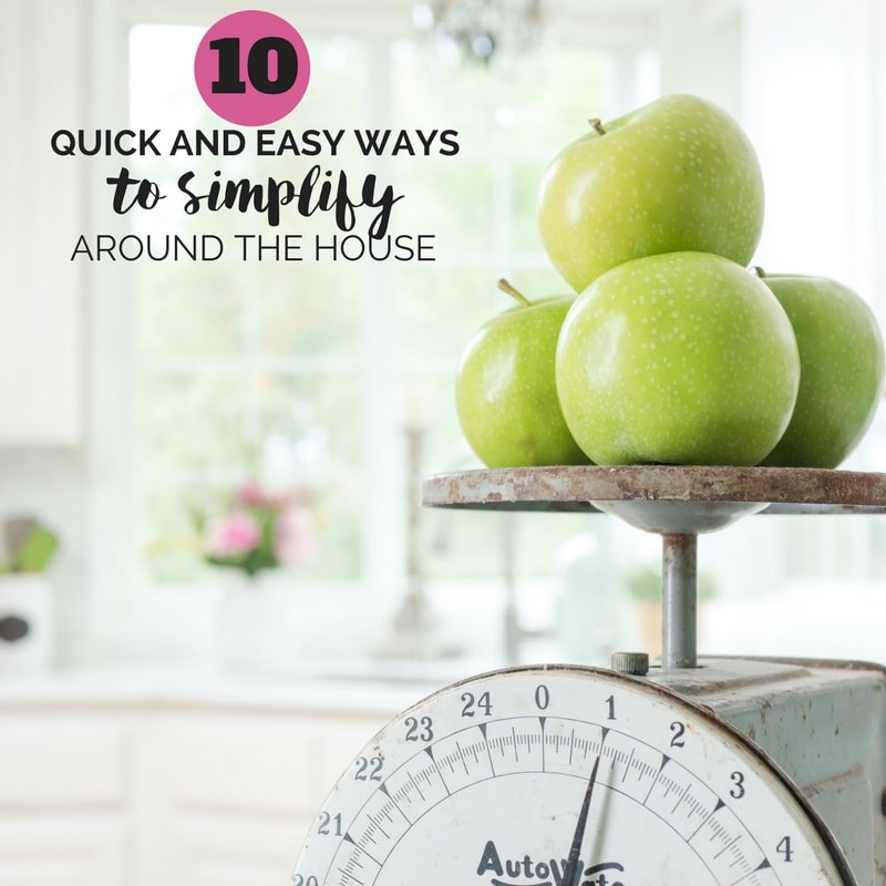 10 Quick and Easy Ways to Simplify Around The House